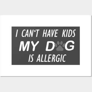 I CAN'T HAVE KIDS MY DOG IS ALLERGIC Posters and Art